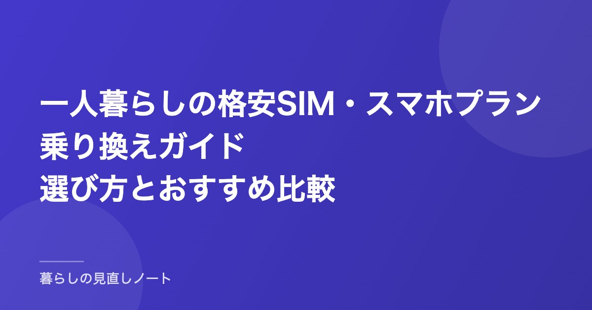 一人暮らしの格安SIM・スマホプラン乗り換えガイド選び方とおすすめ比較
